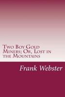 Two Boy Gold Miners Or, Lost in the Mountains 1515359042 Book Cover