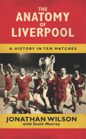 The Anatomy of Liverpool: A History in Ten Matches 1409126927 Book Cover