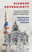 Siamese Sovereignty : Thailand's Strategy of Political Duality During World War 2 1947766120 Book Cover
