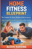 Home Fitness Blueprint: The Complete At-Home Workout Guide for Beginners B0GHVF4M5F Book Cover