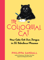 The Colloquial Cat: How Cats Got Our Tongue in 50 Fabulous Phrases B0GKM1Y27P Book Cover