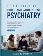 Textbook of Child And Adolescent Psychiatry: Developmental Neuroscience, Psychopathology, and Evidence-Based Treatment for Young Patients B0H885R8QN Book Cover