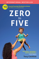 Zero to Five: 70 Essential Parenting Tips Based on Science 0983263361 Book Cover