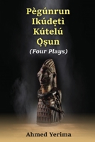 Pègúnrun Ikúdętì Kútelù Òsun: Four Plays 0993578187 Book Cover