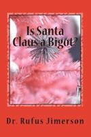 Is Santa Claus a Bigot?: The Untold Story of the Roots of Christianity and Its Impact 1500828149 Book Cover