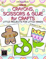 Using Crayons Scissors & Glue for Crafts: Little Projects for Little Hands 0984401008 Book Cover