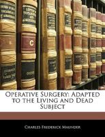 Operative Surgery: Adapted To The Living And Dead Subject 1164933140 Book Cover