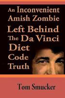 An Inconvenient Amish Zombie Left Behind The Da Vinci Diet Code Truth 146117774X Book Cover