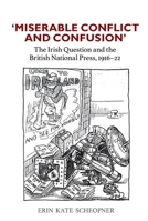 'Miserable Conflict and Confusion': The Irish Question and the British National Press, 1916-1922 1800856490 Book Cover