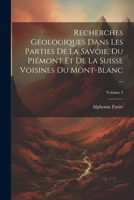 Recherches Géologiques Dans Les Parties De La Savoie, Du Piémont Et De La Suisse Voisines Du Mont-Blanc ...; Volume 3 (French Edition) 1022521993 Book Cover