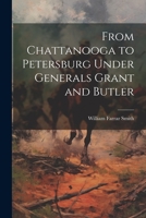 From Chattanooga to Petersburg Under Generals Grant and Butler: A Contribution to the History of the War, and a Personal Vindication 1275772331 Book Cover