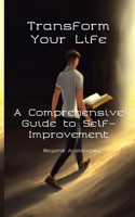 Transform Your Life: A Comprehensive Guide to Self-Improvement B0BW2SL6L3 Book Cover