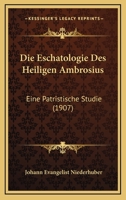 Die Eschatologie Des Heiligen Ambrosius: Eine Patristische Studie (1907) 1168431417 Book Cover