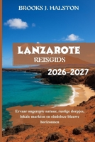 Lanzarote Reisgids 2026-2027: Ervaar ongerepte natuur, rustige dorpjes, lokale markten en eindeloze blauwe horizonnen (Dutch Edition) B0G6Z9C452 Book Cover