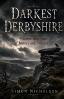 Darkest Derbyshire: Macabre tales from history and folklore B0H94MYJ98 Book Cover