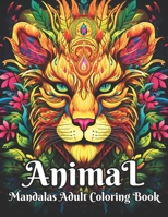Animal Mandalas Adult Coloring Book: Relaxing Coloring Book For Adults And Teens | Animal Designs For Mindfulness And Stress-Relief | Animals Mandalas ... Many More for Stress Relieving and Relaxation B0CTC9DZGL Book Cover