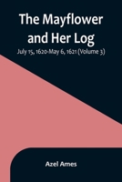 The Mayflower and Her Log; July 15, 1620-May 6, 1621 9356896259 Book Cover