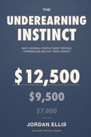 The Underearning Instinct: Why Capable People Keep Pricing Themselves Below Their Worth 1804280992 Book Cover
