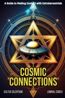Cosmic Connections: A Guide to Making Contact with Extraterrestrials (The Liminal Codex) B0DT9TDSLK Book Cover