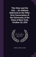 The State and the City ... an Address Delivered at the Fifty-First Convocation of the University of the State of New York, October 22, 1915 1356178812 Book Cover