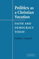 Politics as a Christian Vocation: Faith and Democracy Today 0521547520 Book Cover