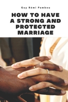 HOW TO HAVE A STRONG AND PROTECTED MARRIAGE B0CKHD11QD Book Cover