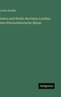 Leben und Werke des Gaius Lucilius, eine litterarhistorische Skizze (German Edition) 3386313868 Book Cover
