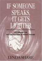 If Someone Speaks, It Gets Lighter: Dreams and the Reconstruction of Infant Trauma 1138872482 Book Cover