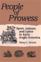 PEOPLE OF PROWESS: Sport, Leisure, and Labor in Early Anglo-America (Sport and Society) 0252065522 Book Cover