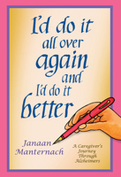 I'd Do It All Over Again and I'd Do It Better: A Caregiver's Journey Through Alzheimer's 0879469692 Book Cover