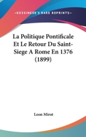 La Politique Pontificale Et Le Retour Du Saint-Siege A Rome En 1376 (1899) 1272882616 Book Cover