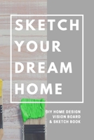 Sketch Your Dream Home: DIY Home Design Vision Board and Sketch Book 1710110619 Book Cover