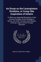 An Essay on the Laryngismus Stridulus, or Croup-like Inspiration of Infants: To Which are Appended Illustrations of the General Principles of the Path 1376696320 Book Cover