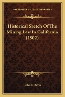 Historical Sketch of the Mining Law in California 1145444806 Book Cover