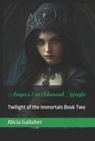 Anya's Earthbound Magic (Twilight of the Immortals) B0FGVSNSLQ Book Cover