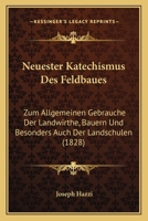 Neuester Katechismus Des Feldbaues: Zum Allgemeinen Gebrauche Der Landwirthe, Bauern Und Besonders Auch Der Landschulen (1828) 1168096642 Book Cover