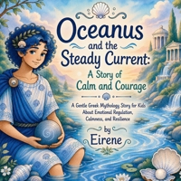Oceanus and the Steady Current: A Story of Calm and Courage: A Gentle Greek Mythology Story for Kids About Emotional Regulation, Calmness, and Resilience (Legends of Olympus) B0HDXCCSF5 Book Cover