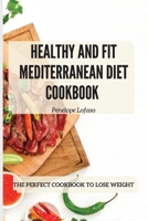 Healthy and Fit Mediterranean Diet Cookbook: The Perfect Cookbook to Lose Weight 1802774823 Book Cover