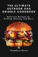 The Ultimate Outdoor Gas Griddle Cookbook: Delicious Recipes for Grilling, Searing, and More 1803620633 Book Cover
