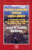 Proteccionismo Versus Librecambio. La Econom-A Pol-Tica de La Proteccin Comercial En M'Xico, 1970-1994 9681657934 Book Cover