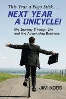 This Year a Pogo Stick... Next Year a Unicycle: My Journey Through Life and the Advertising Business 193319930X Book Cover