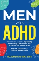 Men with ADHD: The Complete Guide for Organizing, Overcoming Distractions, and Strengthening Relationships. Manage Emotions and Thrive at Work and Life 1959750178 Book Cover