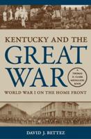 Kentucky and the Great War: World War I on the Home Front 0813178509 Book Cover