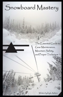 Snowboard Mastery: The Essential Guide to Gear Maintenance, Mountain Safety, and Proper Technique 1650649886 Book Cover