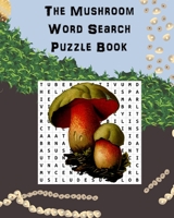 The Mushroom Word Search Puzzle Book: Suitable for adults and children / gift for horticulture, gardeners, foragers, mycologists and hippies. B08RRMS7RJ Book Cover