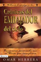 Cronicas del Embajador del Cielo: Encuentros Personales Con el Cristo Que Transforma 0829753567 Book Cover