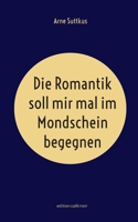 Die Romantik soll mir mal im Mondschein begegnen (German Edition) 3759750397 Book Cover