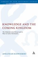Knowledge and the Coming Kingdom: The Didache's Meal Ritual and its Place in Early Christianity 0567045757 Book Cover