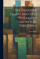 The Passover Feasts And Old Testament Sacrifices Explained 1019407751 Book Cover