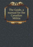 The Guide, a Manual for the Canadian Militia 5518839693 Book Cover